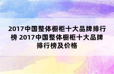 2017中国整体橱柜十大品牌排行榜 2017中国整体橱柜十大品牌排行榜及价格